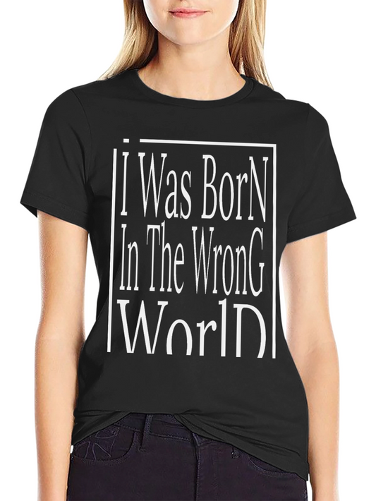I Was Born in The Wrong World T-Shirt
