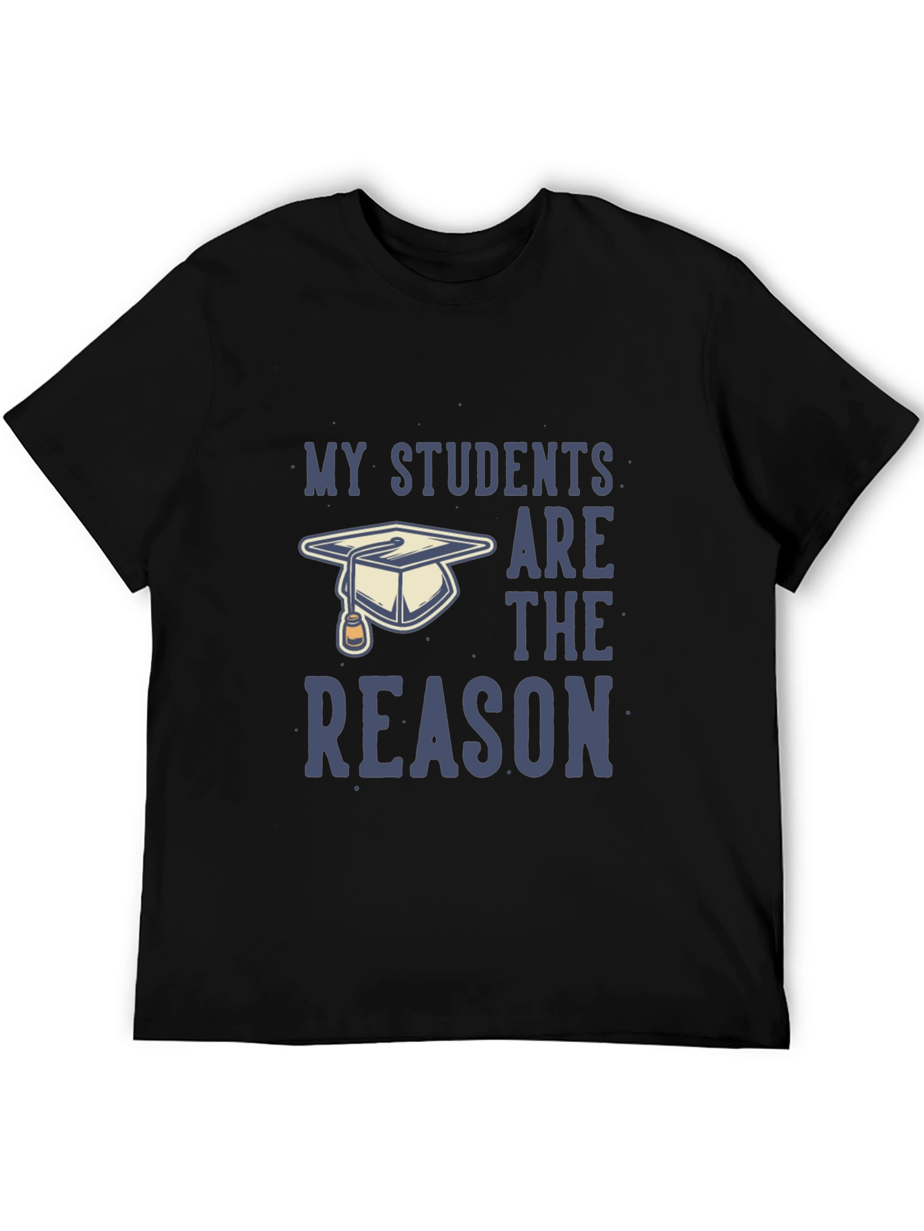 My Students Are The Reason T-Shirt - Teacher Gift
