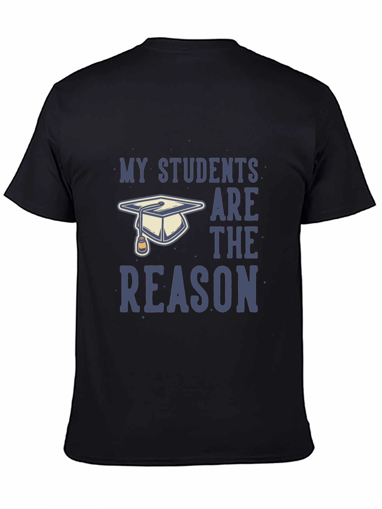 My Students Are The Reason T-Shirt - Teacher Gift