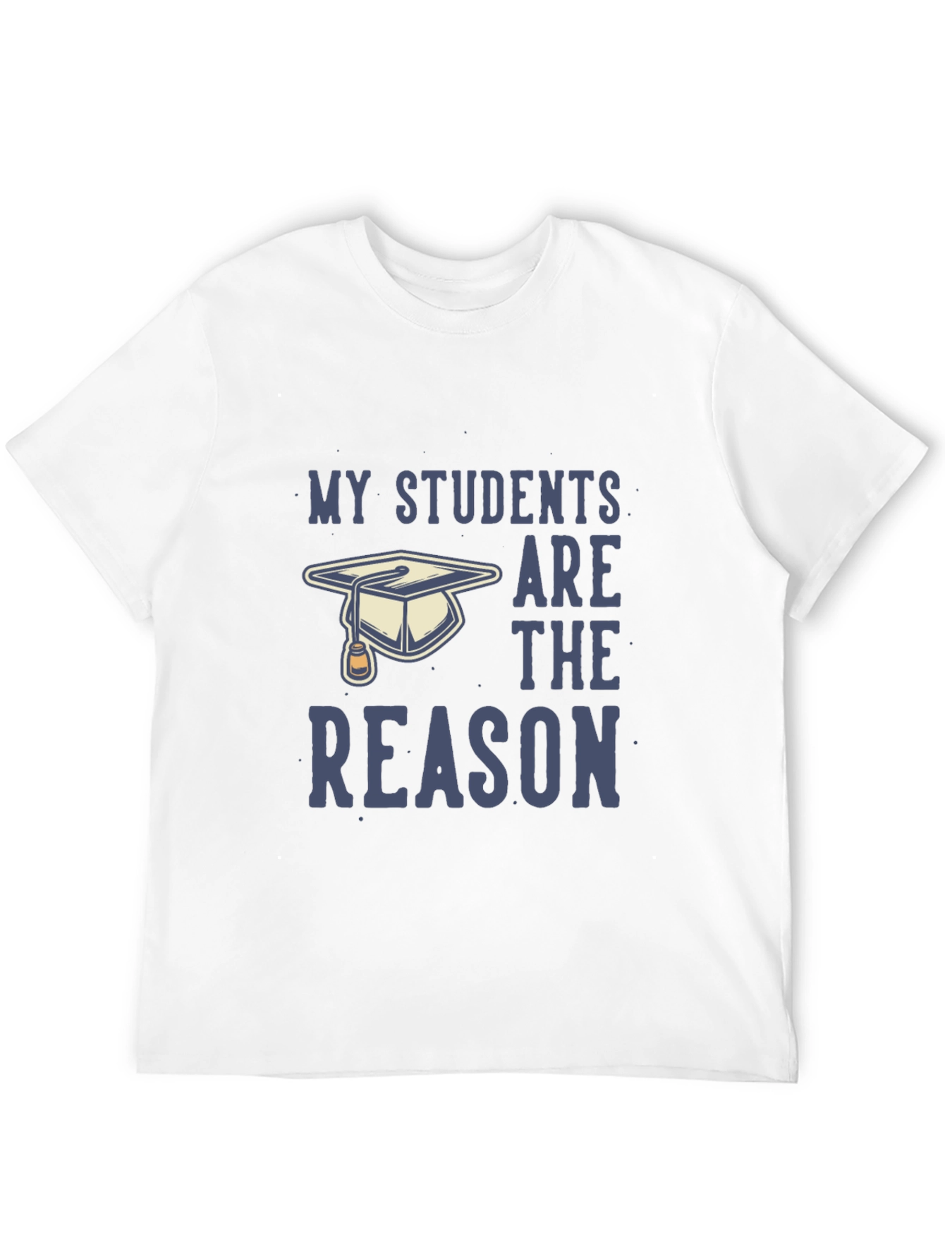 My Students Are The Reason T-Shirt - Teacher Gift