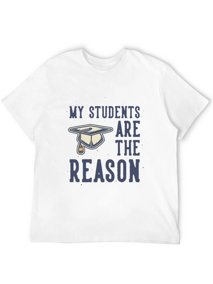 My Students Are The Reason T-Shirt - Teacher Gift