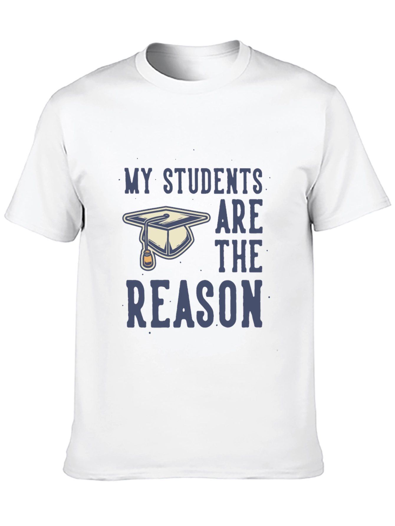 My Students Are The Reason T-Shirt - Teacher Gift