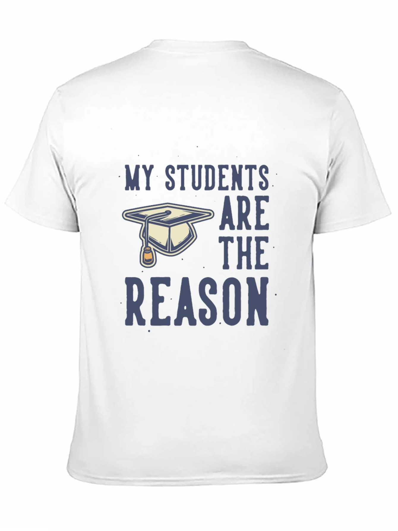 My Students Are The Reason T-Shirt - Teacher Gift