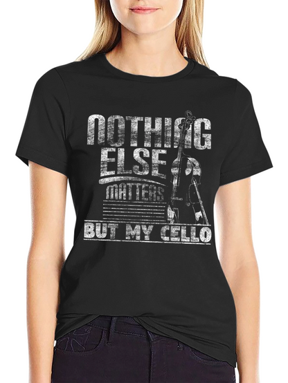 Nothing Else Matters But My Cello T-Shirt