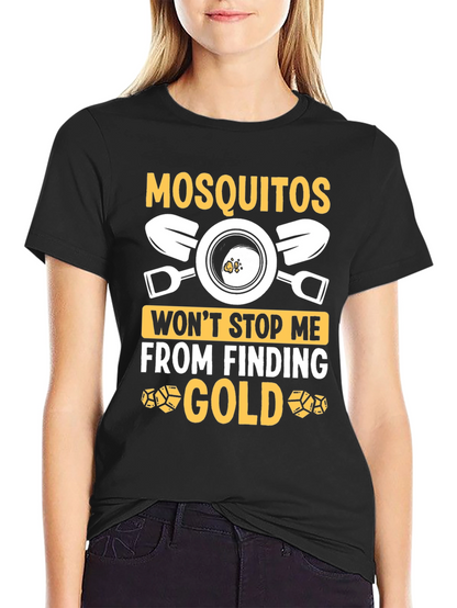 Mosquitoes Wont Stop Me From Finding Gold T-Shirt