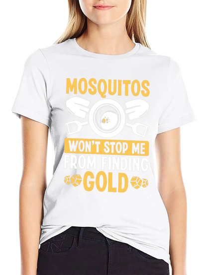 Mosquitoes Wont Stop Me From Finding Gold T-Shirt