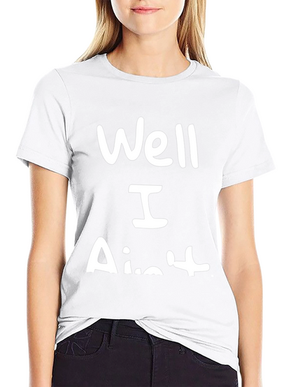 Well I Aint T-Shirt Funny Sarcastic