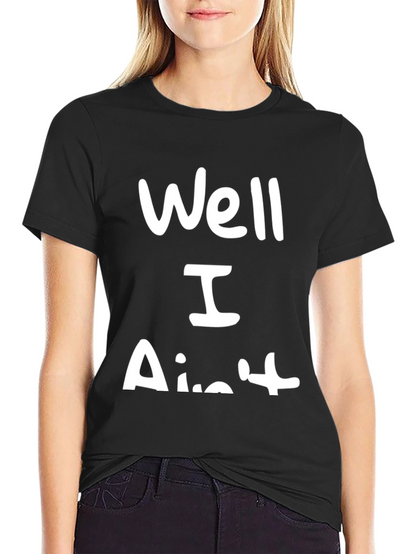 Well I Aint T-Shirt Funny Sarcastic
