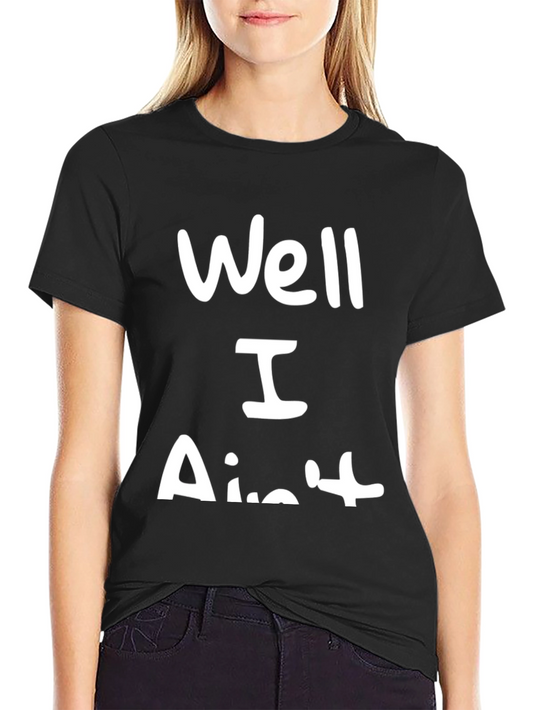 Well I Aint T-Shirt Funny Sarcastic