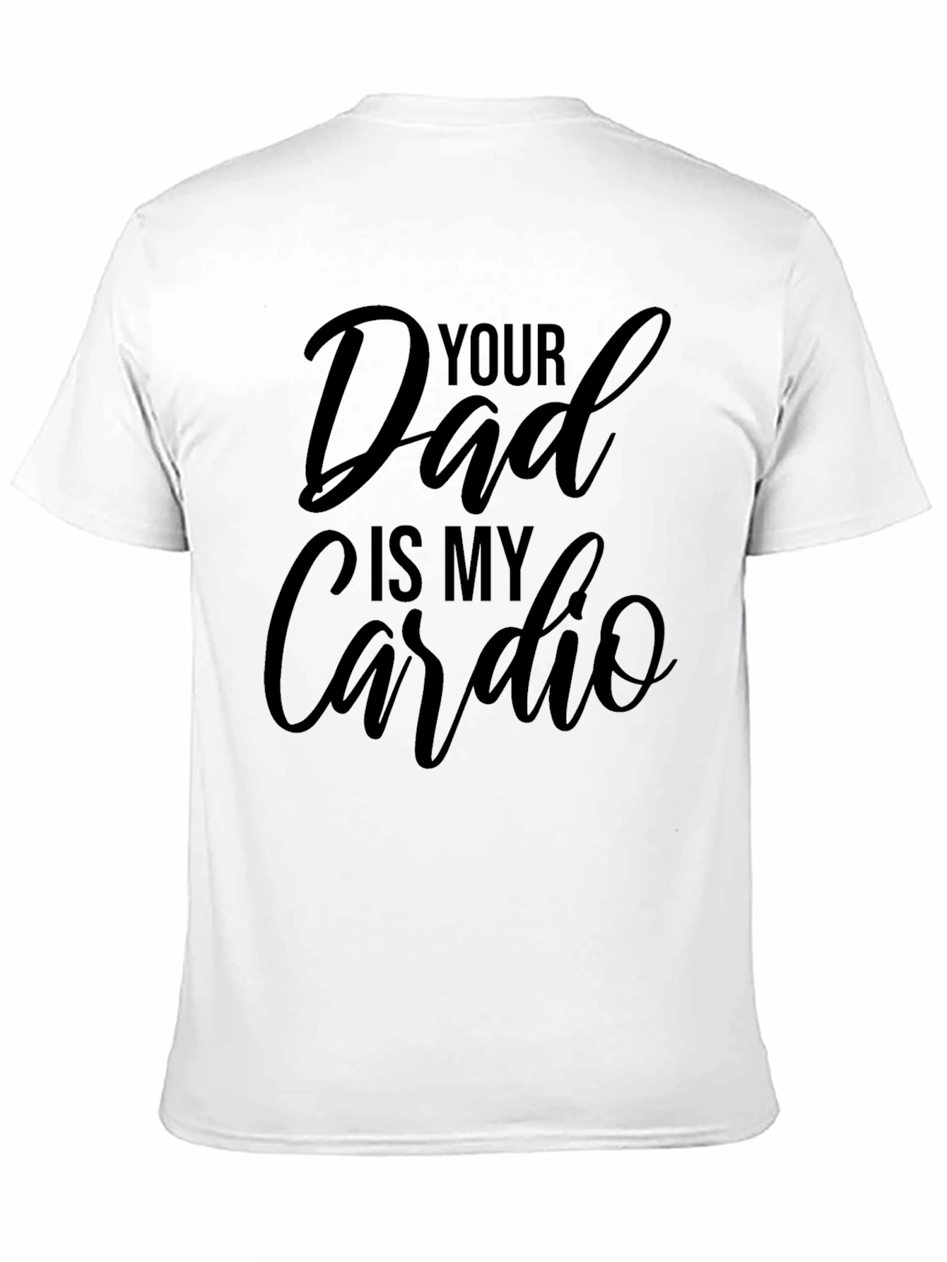 Your Dad is My Cardio - Black T-Shirt