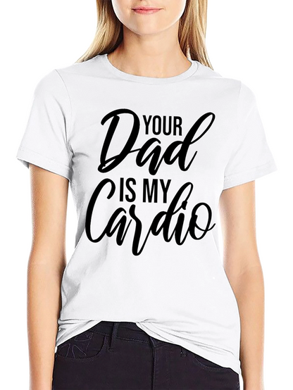 Your Dad is My Cardio - Black T-Shirt