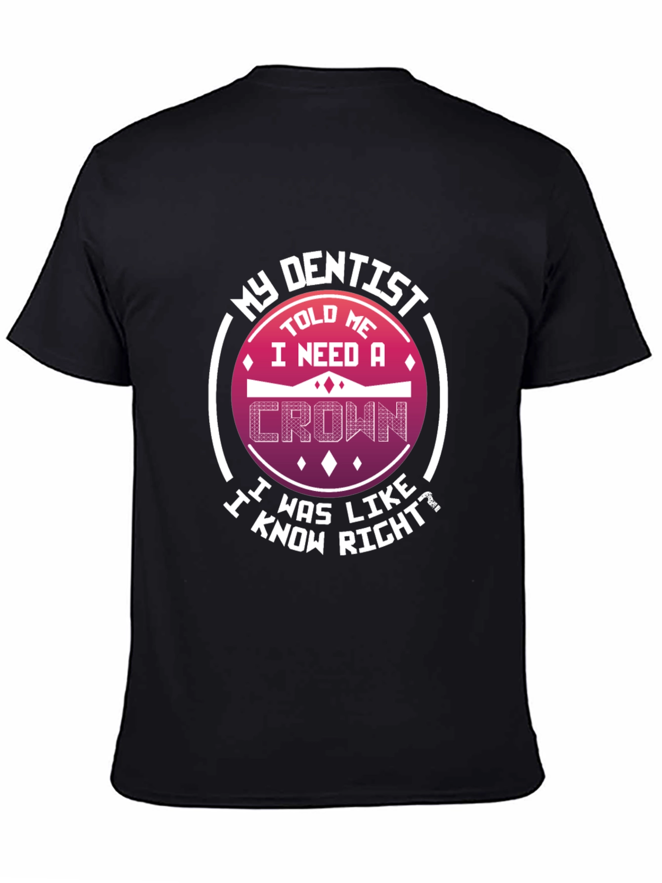 Funny Dentist T-Shirt: I Need A Crown