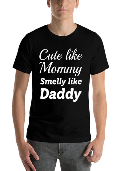 Cute Like Mommy Smelly Like Daddy - Funny T-Shirt