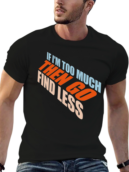 Mens Black Graphic T-Shirt - If Im Too Much