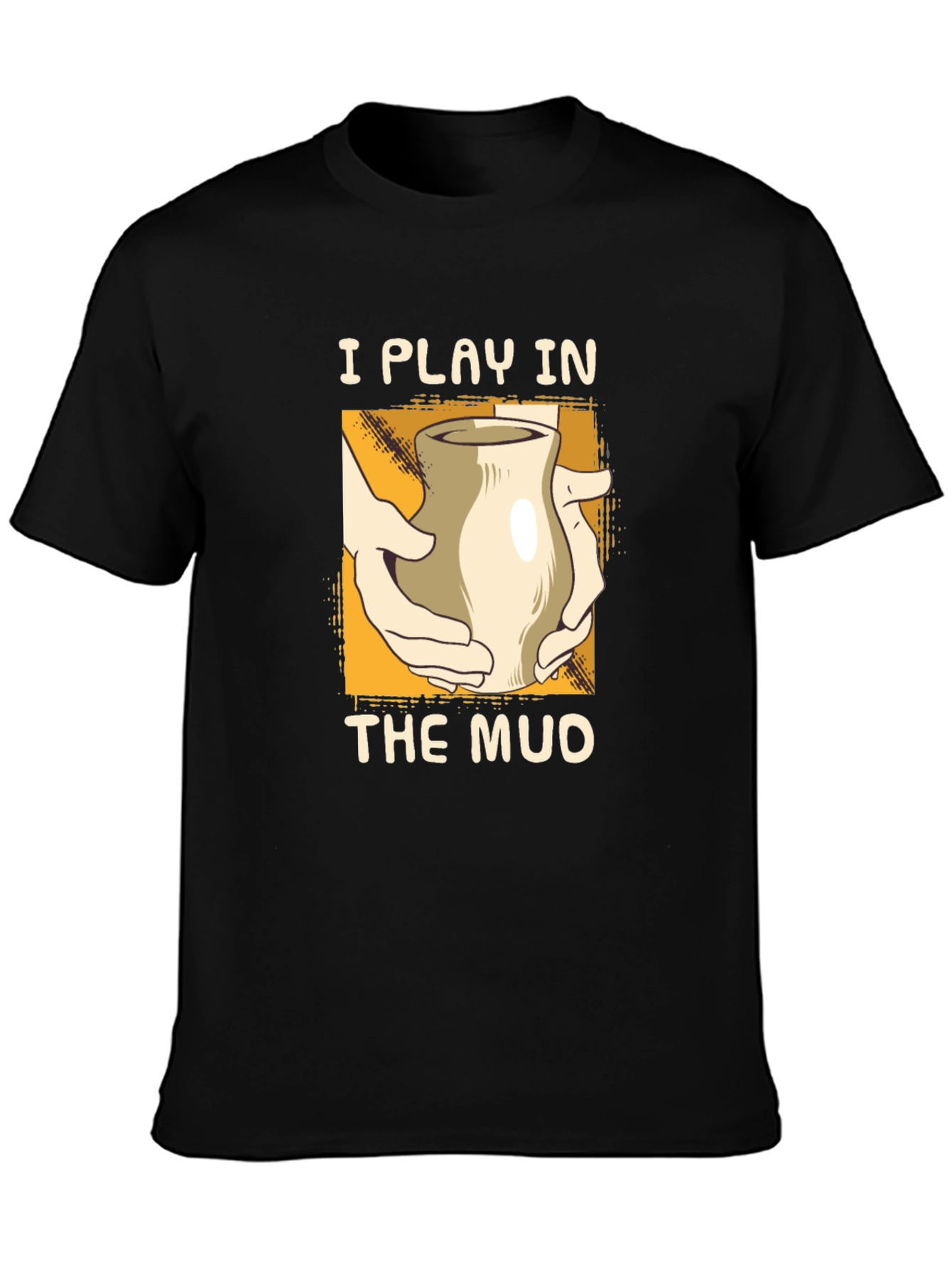 I Play in the Mud Pottery T-Shirt