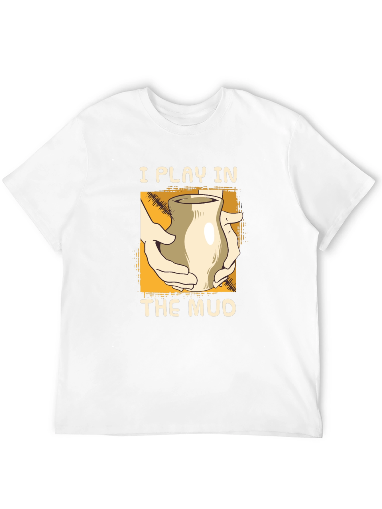 I Play in the Mud Pottery T-Shirt