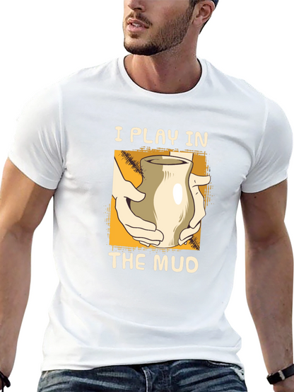 I Play in the Mud Pottery T-Shirt