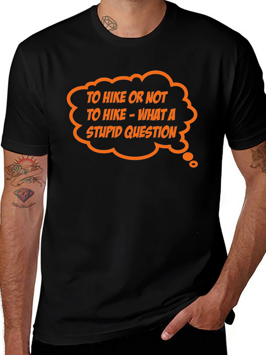 Hiking Humor Tee: To Hike Or Not What A Stupid Question!