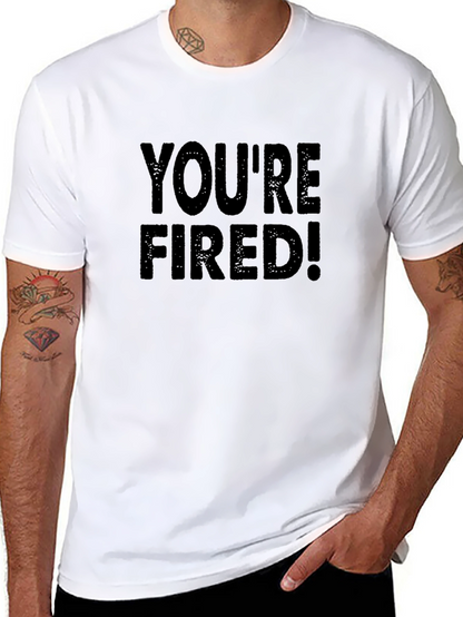 Youre Fired T-Shirt - Bold Statement Tee
