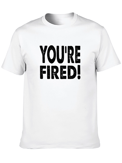 Youre Fired T-Shirt - Bold Statement Tee