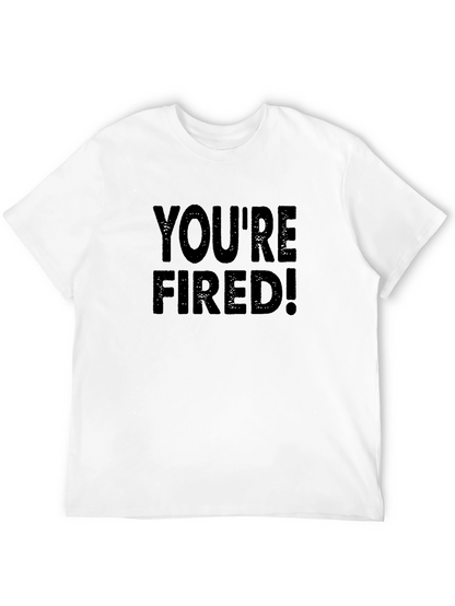 Youre Fired T-Shirt - Bold Statement Tee
