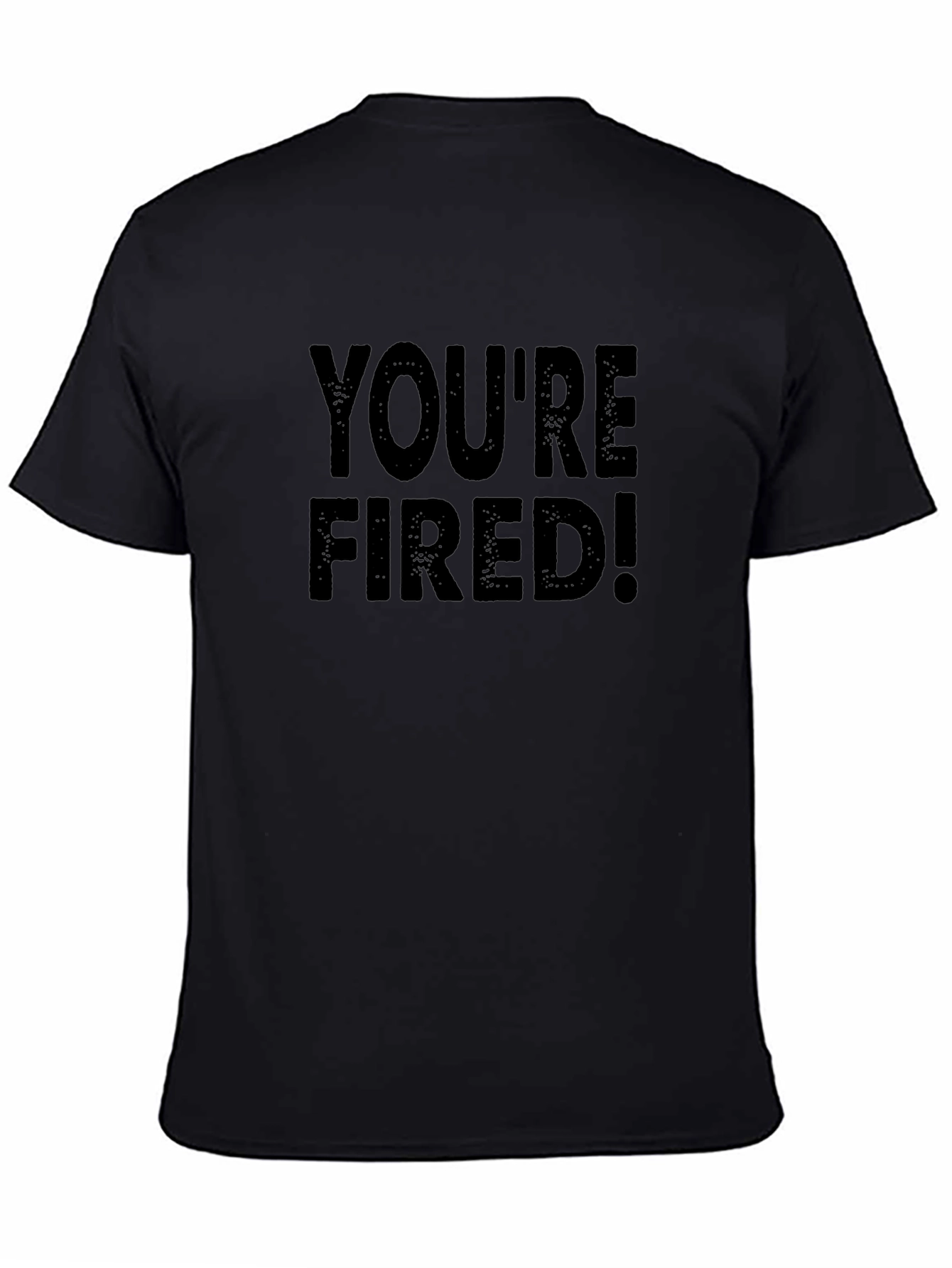 Youre Fired T-Shirt - Bold Statement Tee