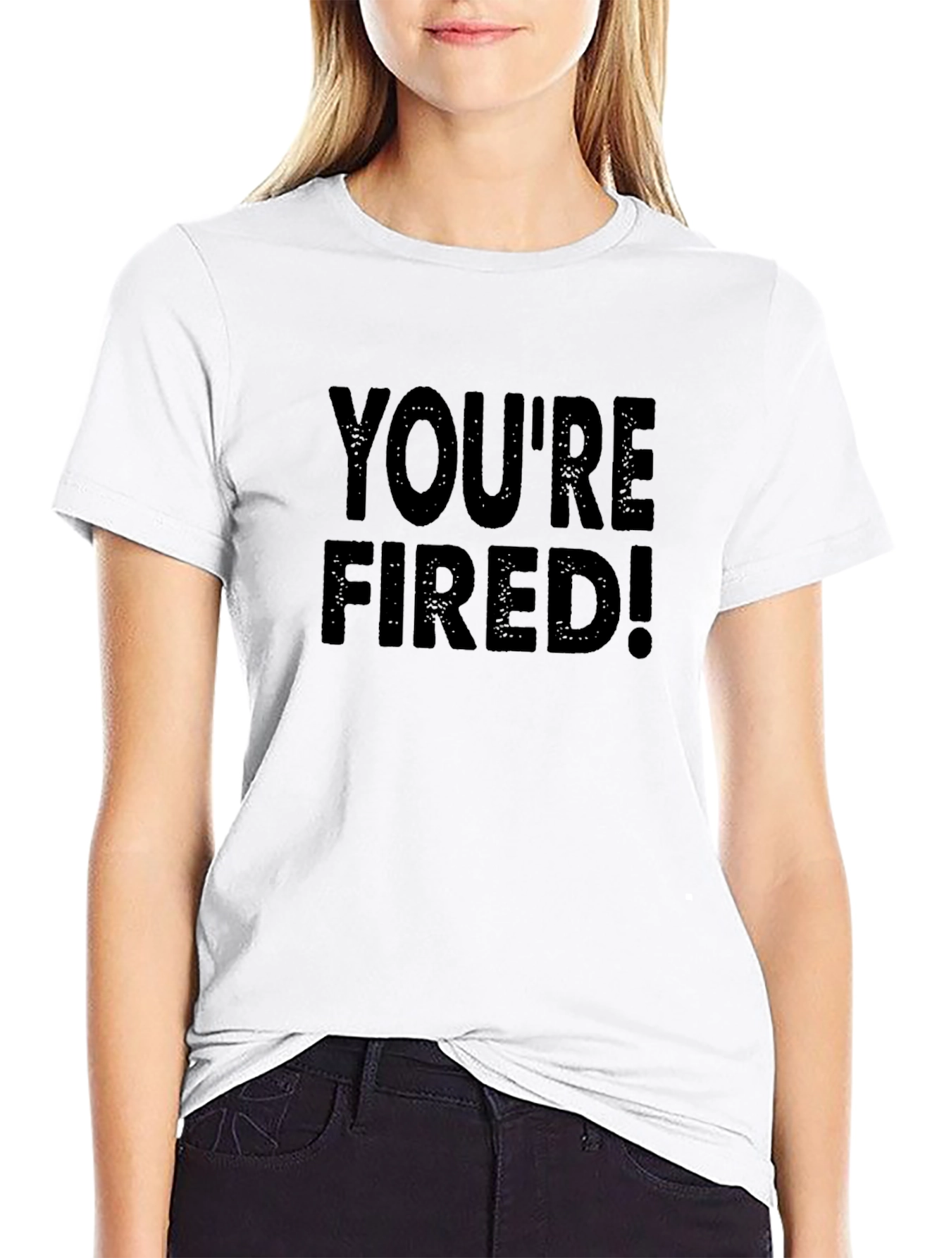 Youre Fired T-Shirt - Bold Statement Tee