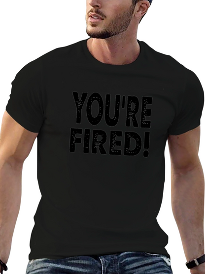 Youre Fired T-Shirt - Bold Statement Tee