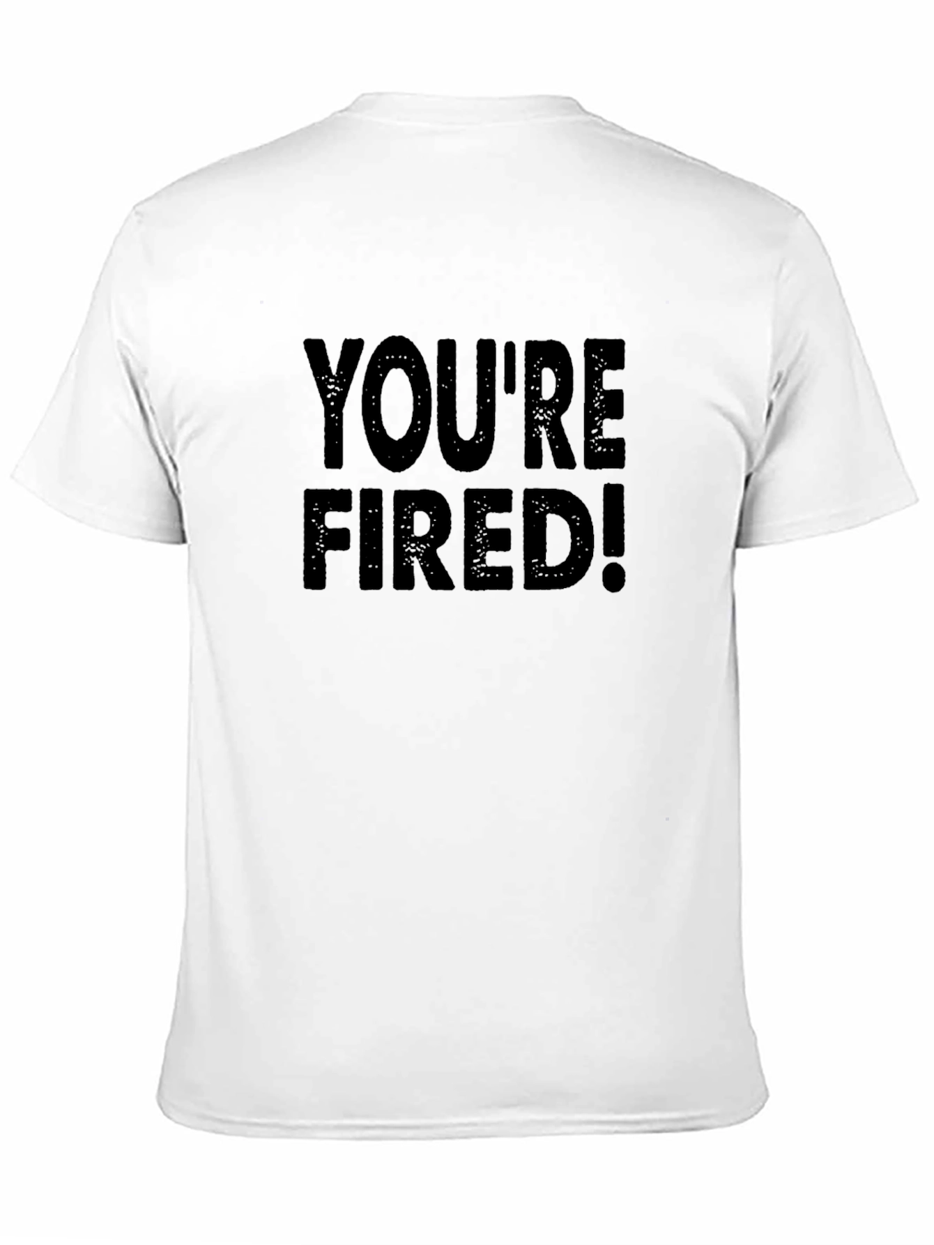 Youre Fired T-Shirt - Bold Statement Tee