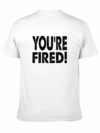 Youre Fired T-Shirt - Bold Statement Tee