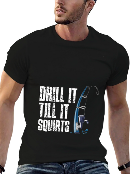 Drill It Till It Squirts Fishing T-Shirt
