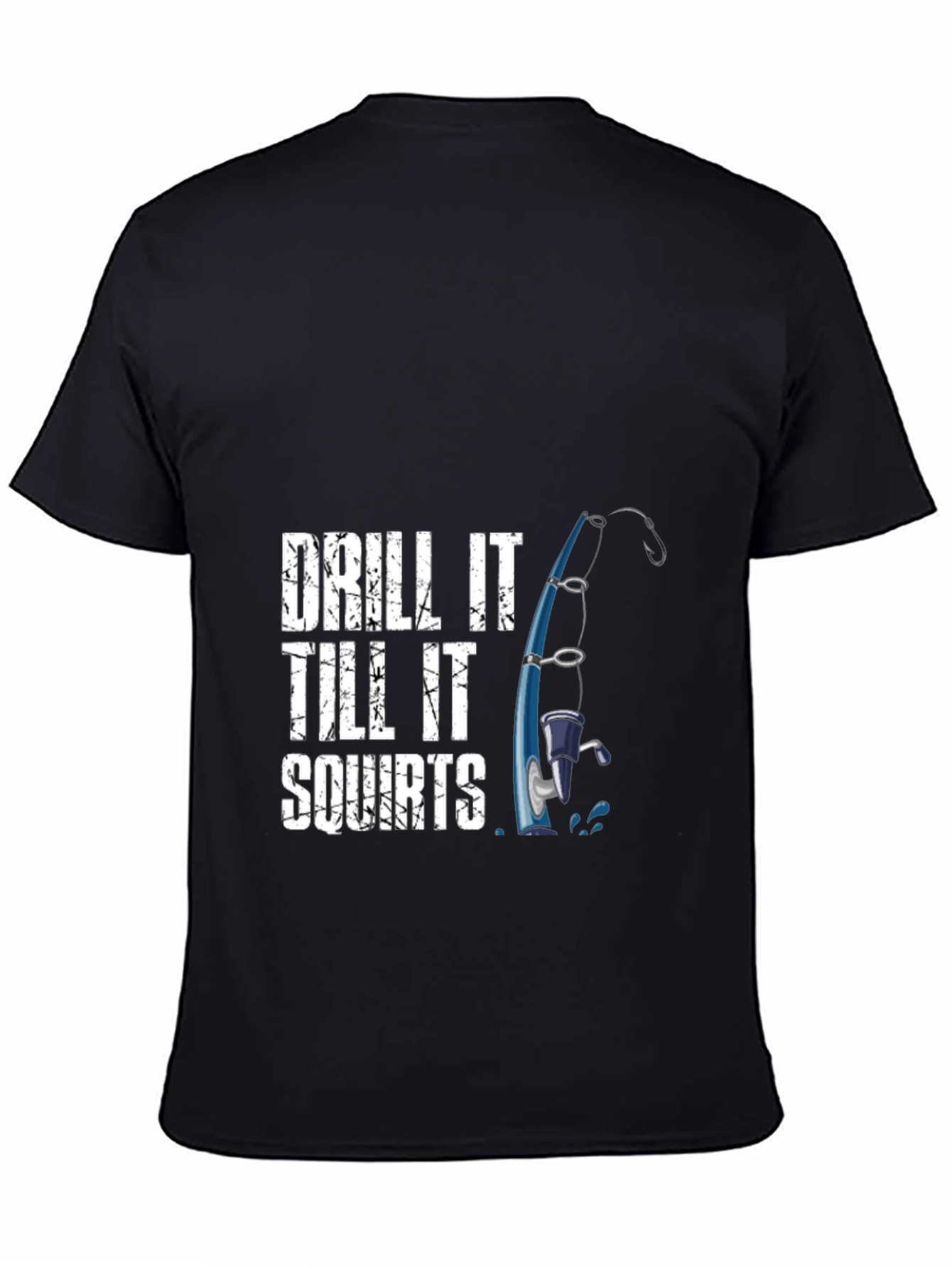 Drill It Till It Squirts Fishing T-Shirt