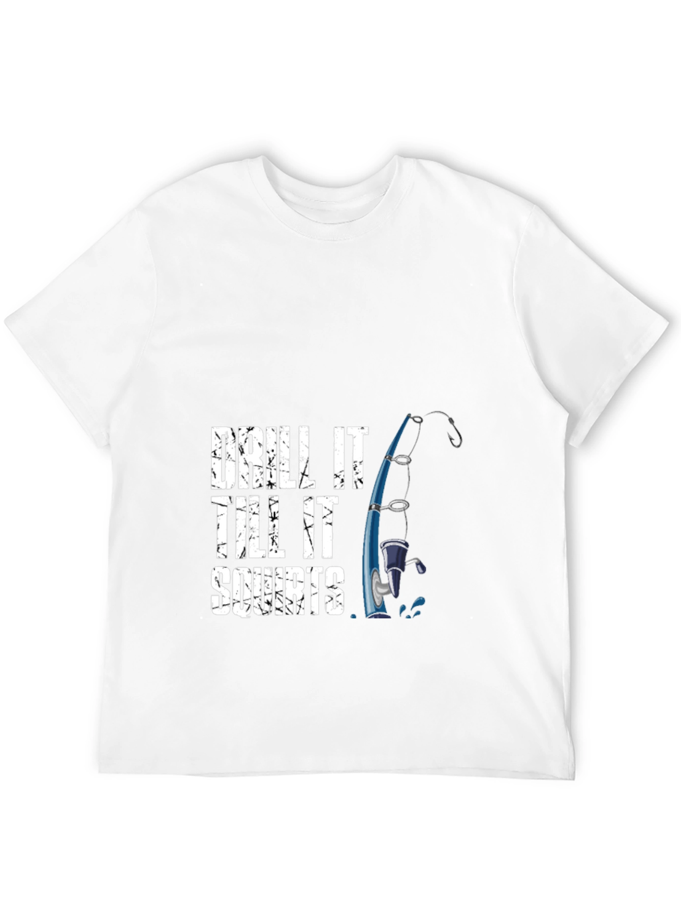 Drill It Till It Squirts Fishing T-Shirt
