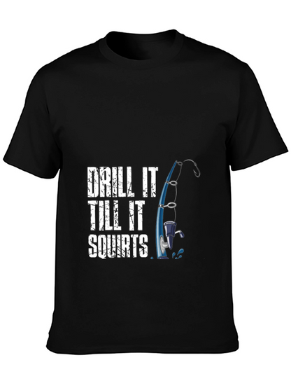 Drill It Till It Squirts Fishing T-Shirt