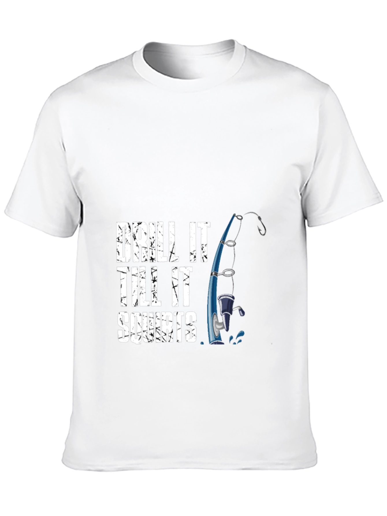 Drill It Till It Squirts Fishing T-Shirt
