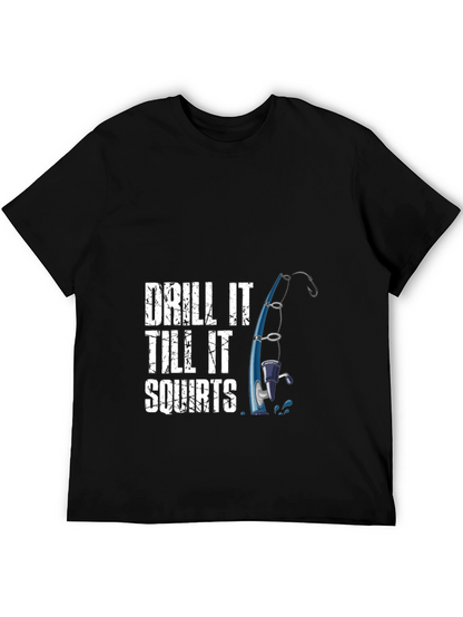 Drill It Till It Squirts Fishing T-Shirt