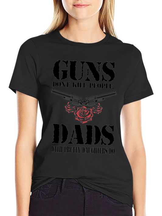 Guns Dont Kill People Dads With Pretty Daughters Do T-Shirt