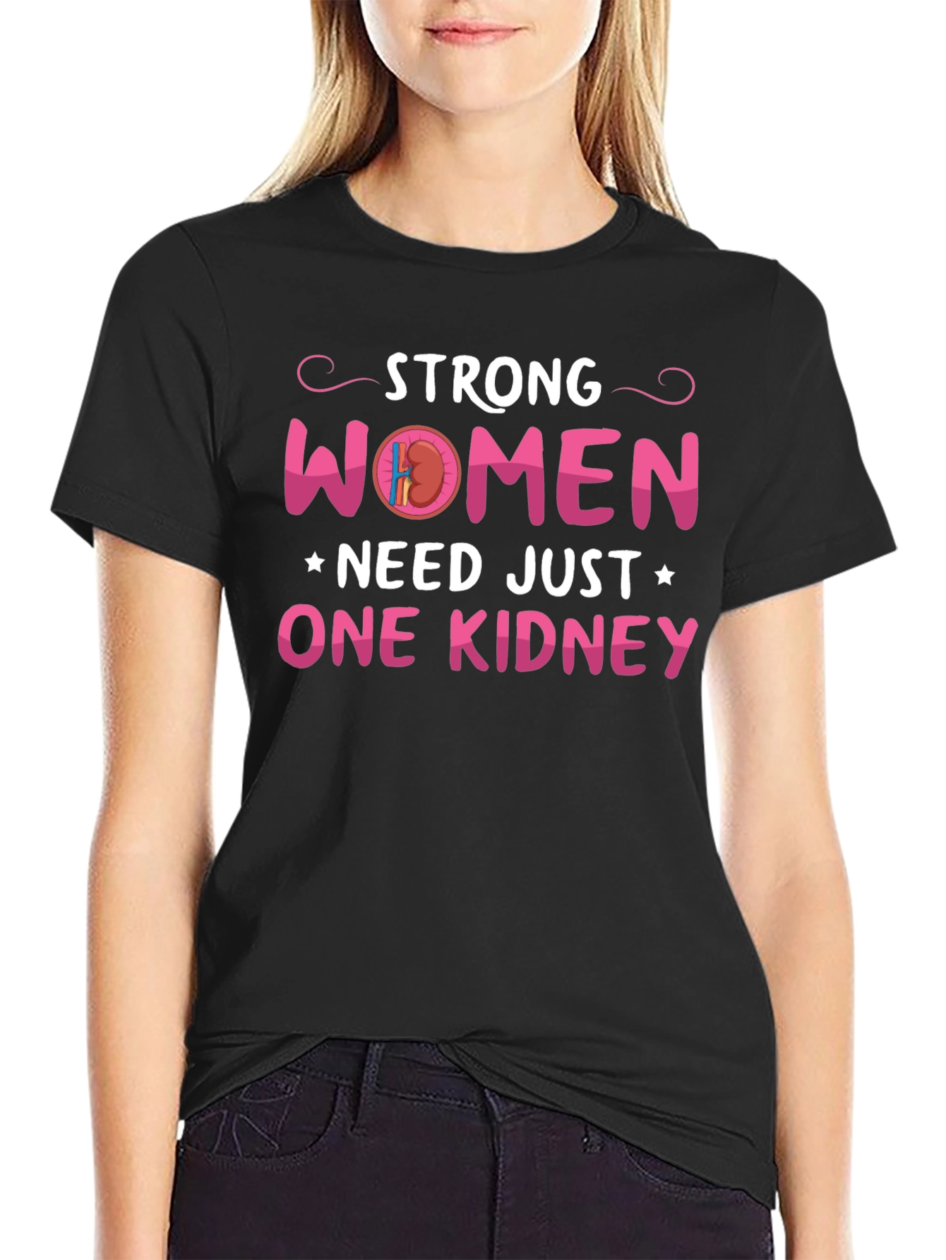 Strong Women Need Just One Kidney Graphic Tee