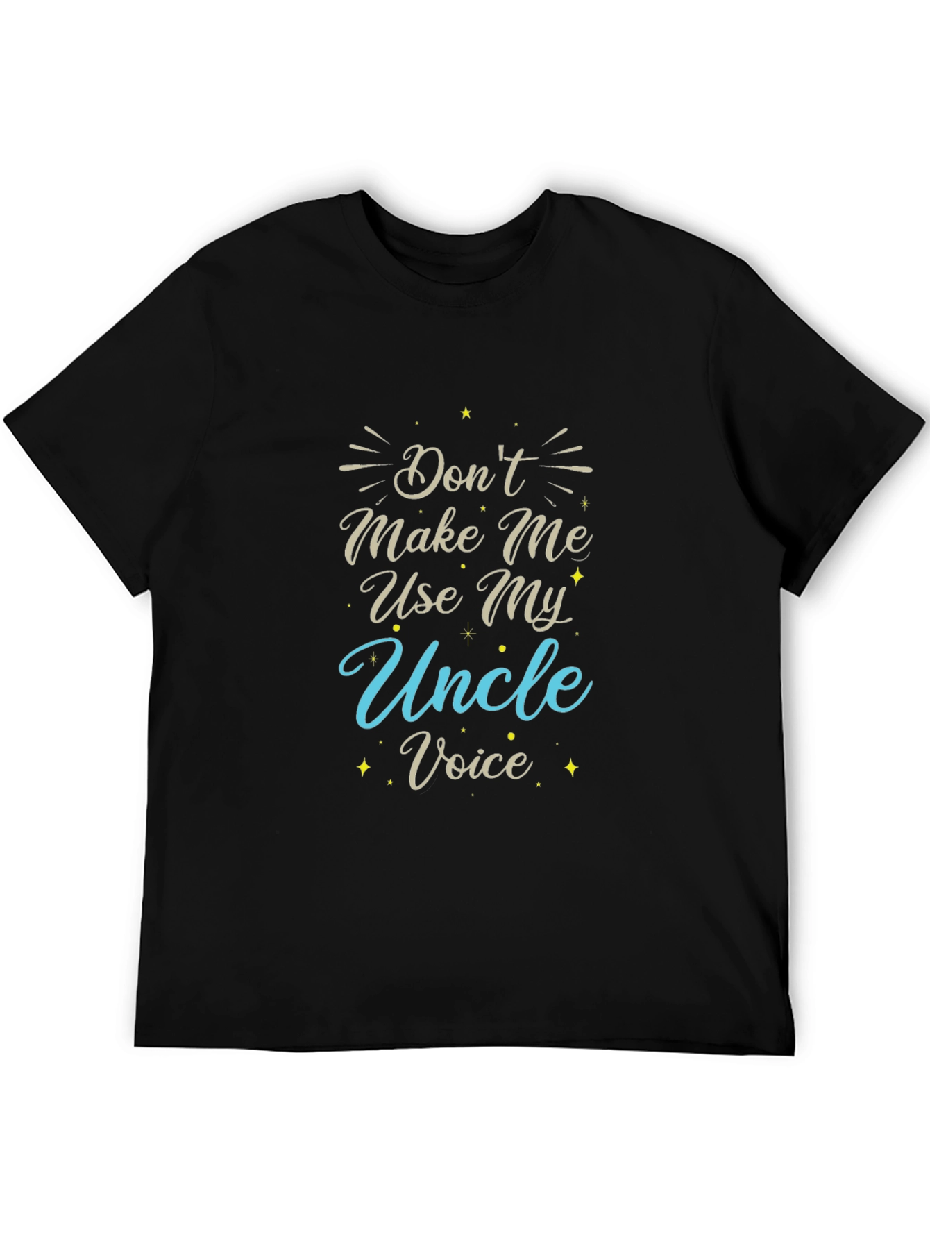 Dont Make Me Use My Uncle Voice T-Shirt