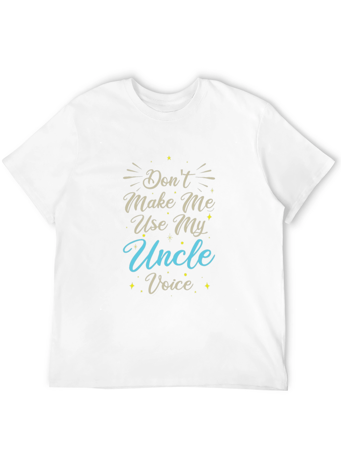 Dont Make Me Use My Uncle Voice T-Shirt