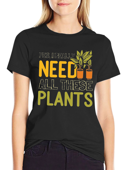 Plant Lover T-Shirt - Yes I Really Need All These Plants