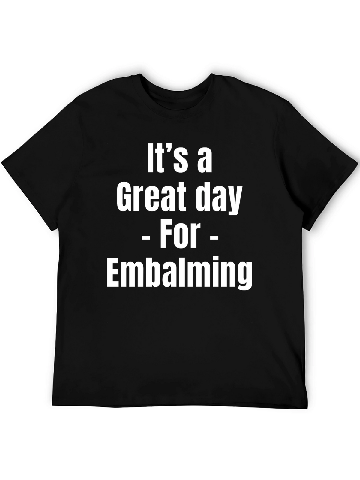 Its a Great Day for Embalming Graphic T-Shirt