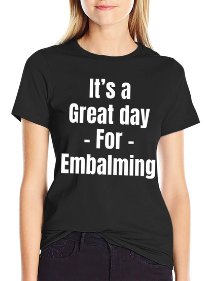 Its a Great Day for Embalming Graphic T-Shirt