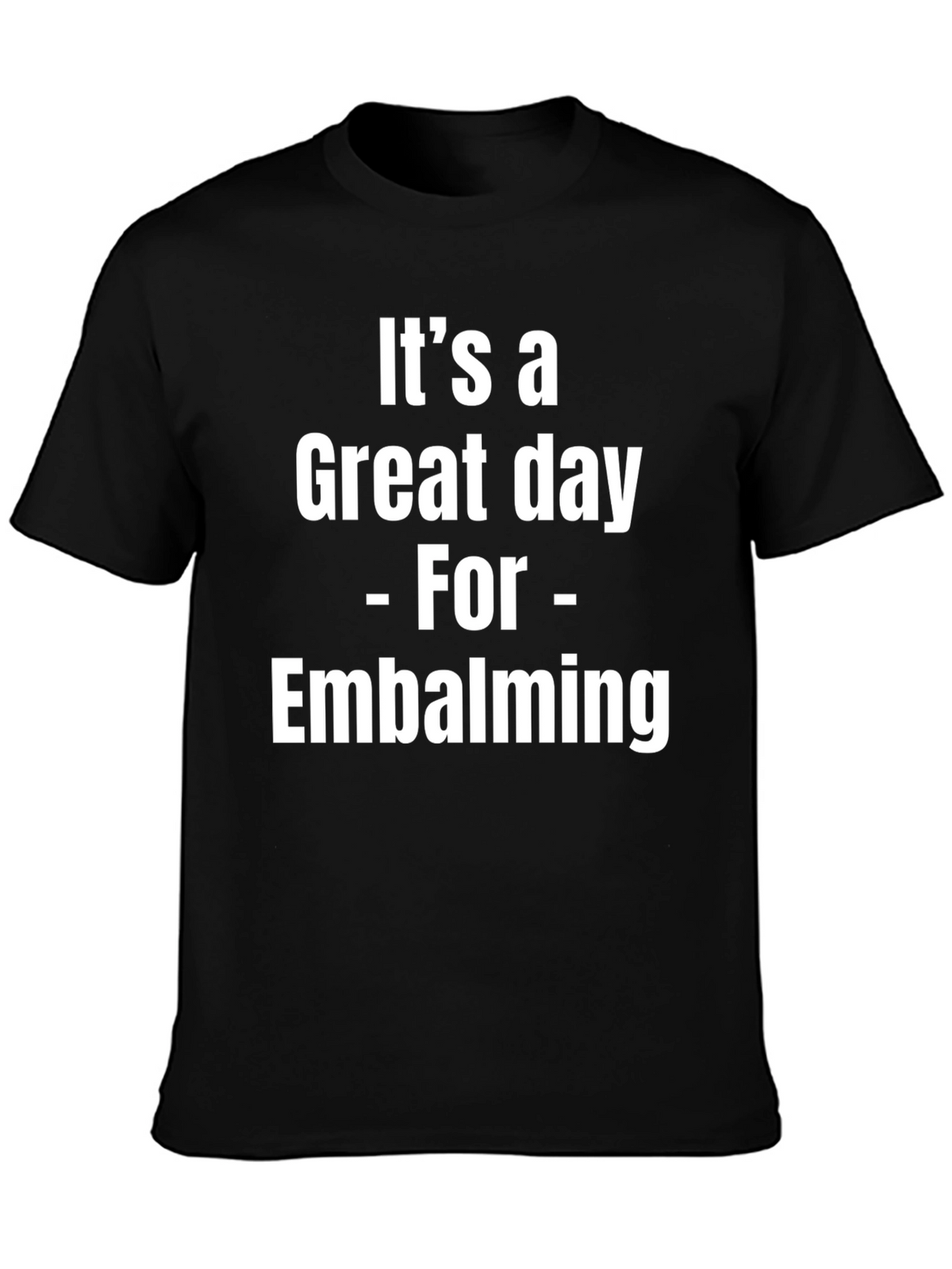 Its a Great Day for Embalming Graphic T-Shirt