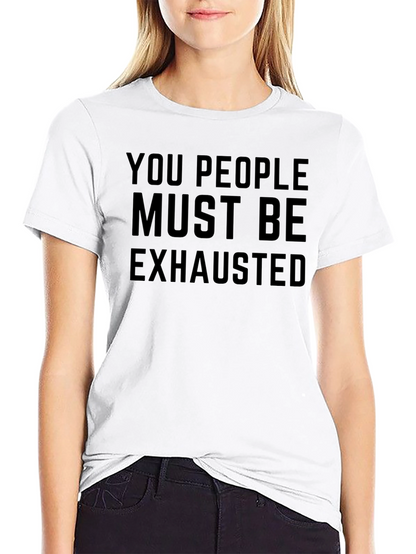 You People Must Be Exhausted Funny Graphic T-Shirt