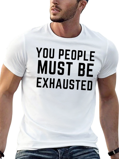You People Must Be Exhausted Funny Graphic T-Shirt