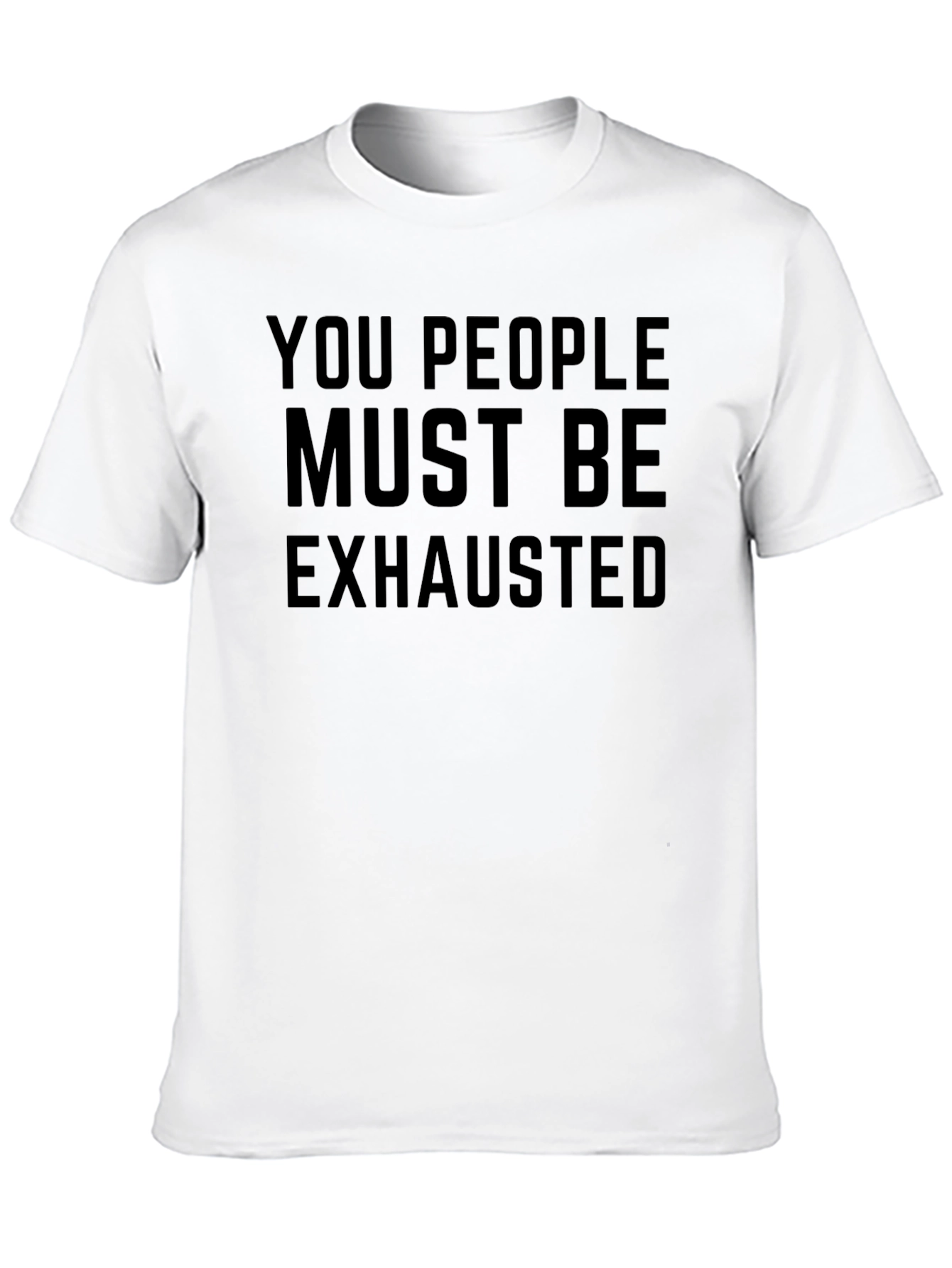 You People Must Be Exhausted Funny Graphic T-Shirt