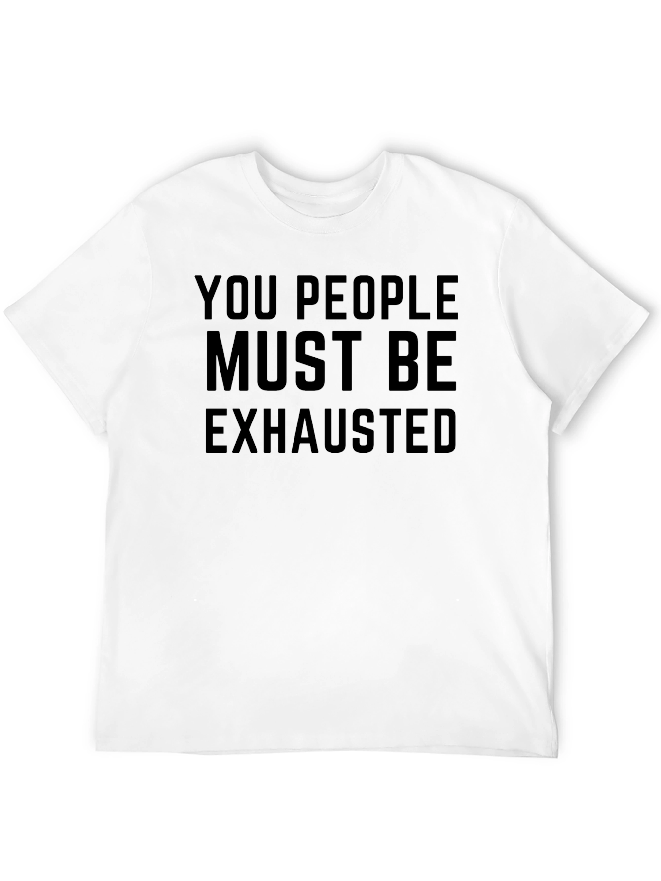 You People Must Be Exhausted Funny Graphic T-Shirt