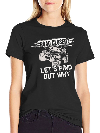 Road Closed? Lets Find Out Why T-Shirt