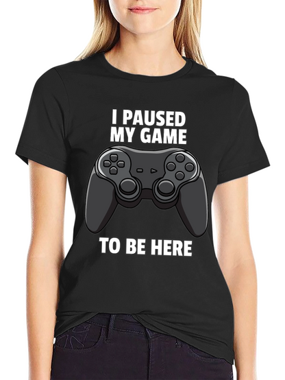 I Paused My Game to Be Here Graphic Tee